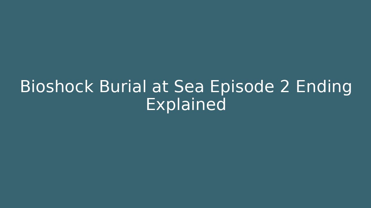 Bioshock Burial at Sea Episode 2 Ending Explained