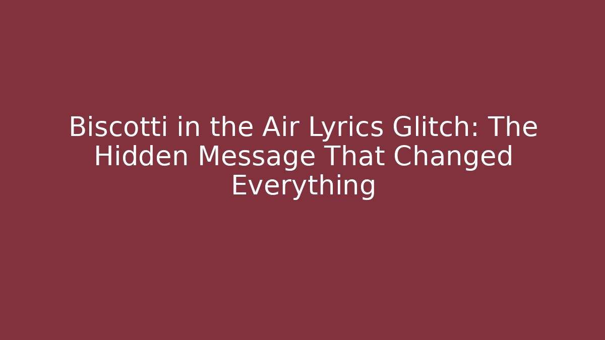 Biscotti in the Air Lyrics Glitch: The Hidden Message That Changed Everything