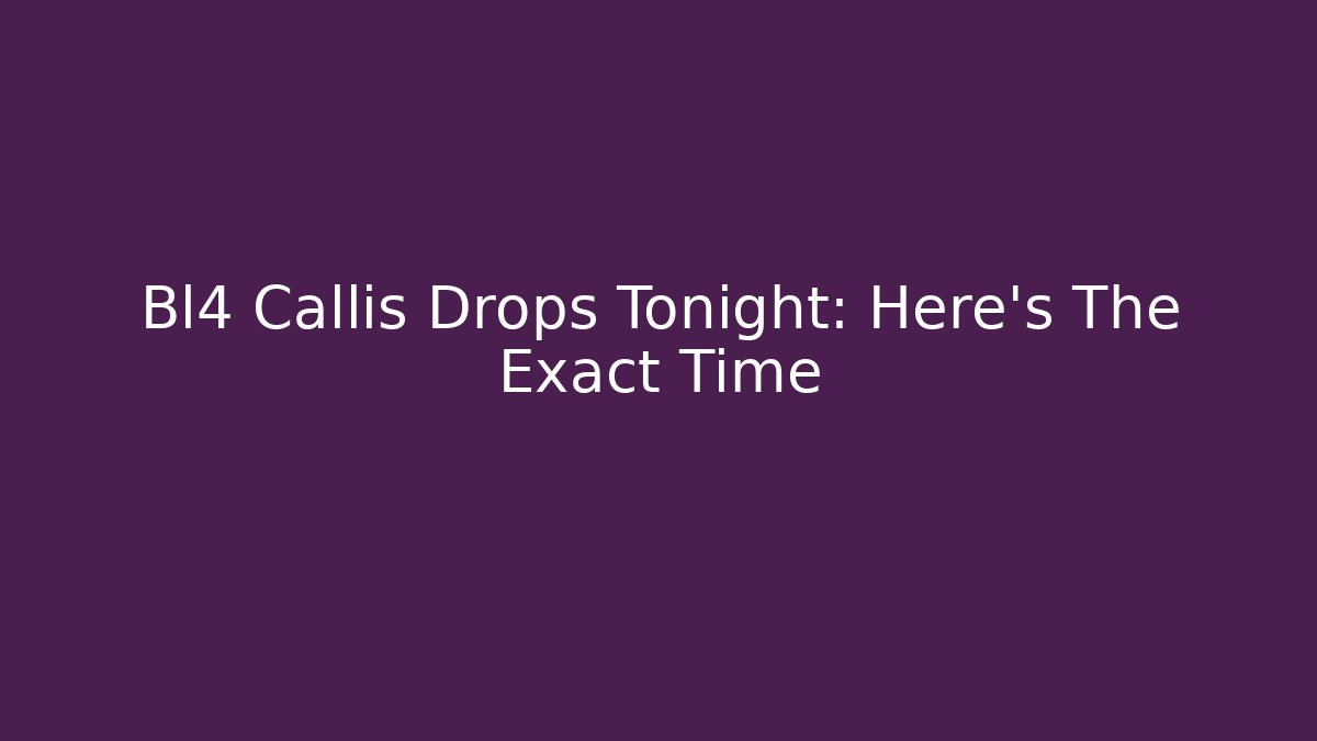 Bl4 Callis Drops Tonight: Here's The Exact Time