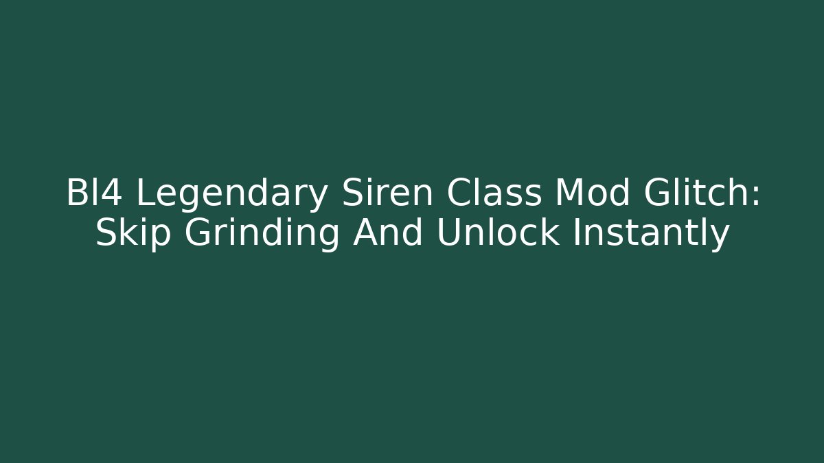 Bl4 Legendary Siren Class Mod Glitch: Skip Grinding And Unlock Instantly