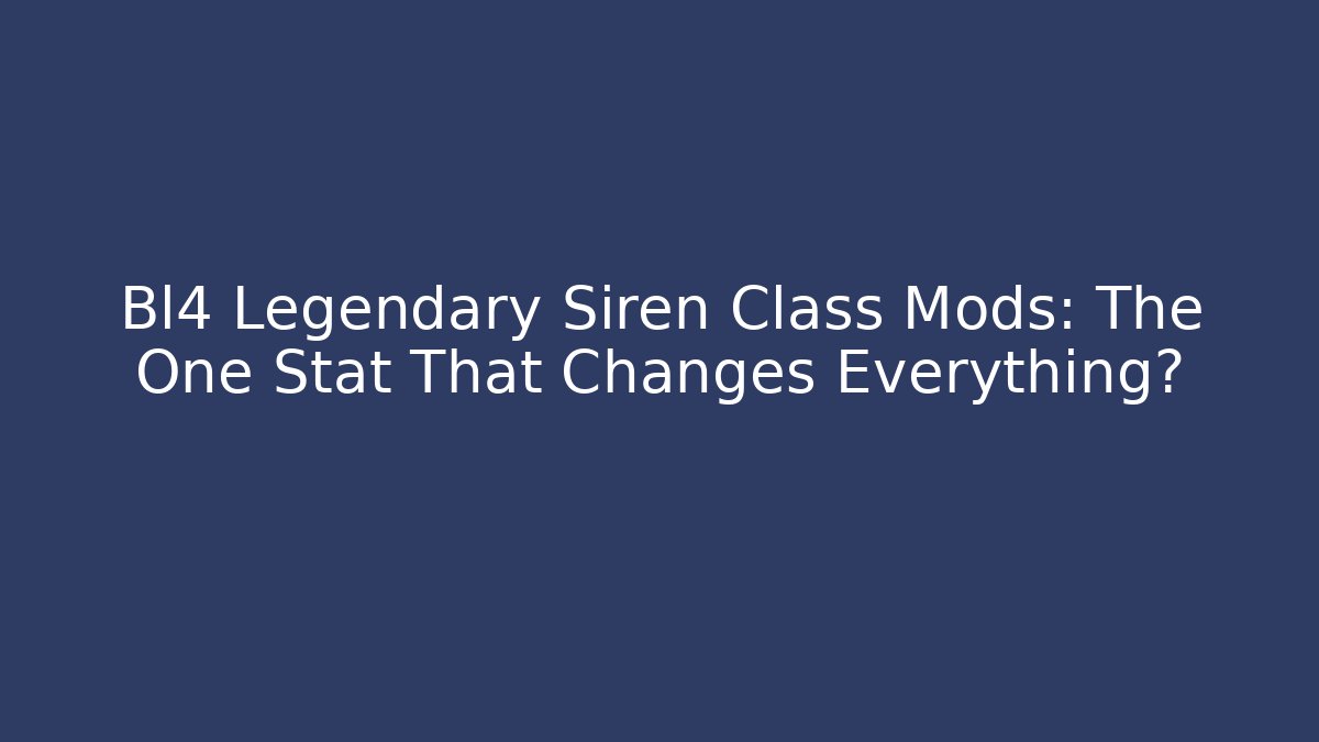 Bl4 Legendary Siren Class Mods: The One Stat That Changes Everything? - Felix Cat Insurance