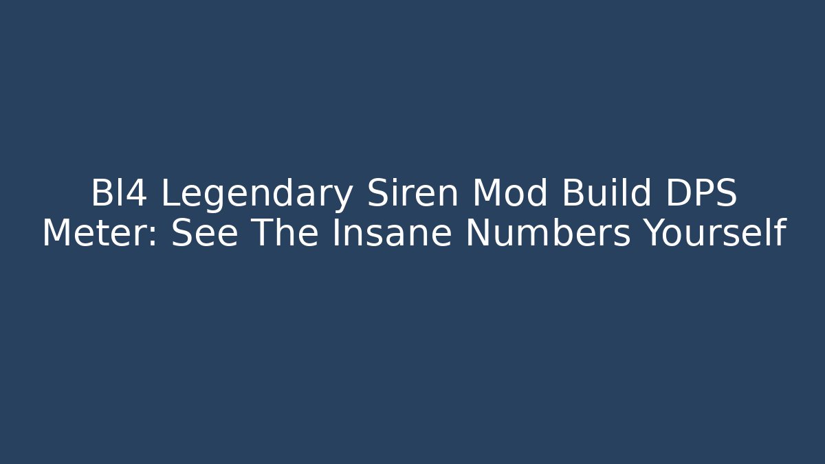 Bl4 Legendary Siren Mod Build DPS Meter: See The Insane Numbers Yourself