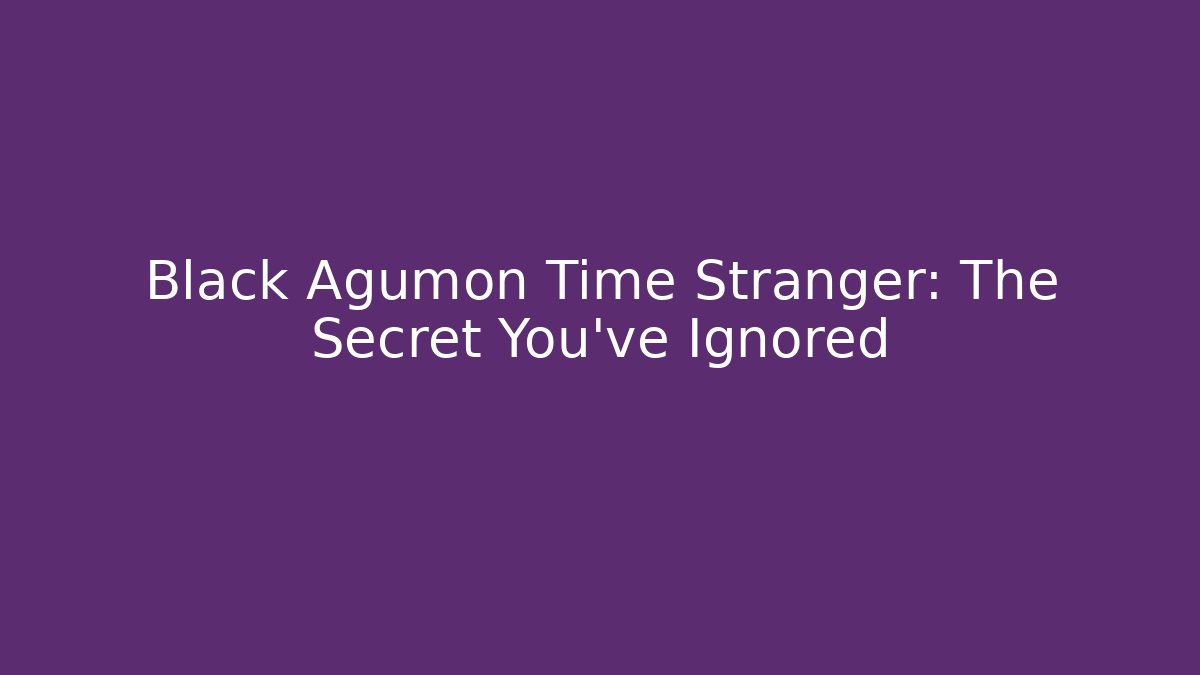 Black Agumon Time Stranger: The Secret You've Ignored