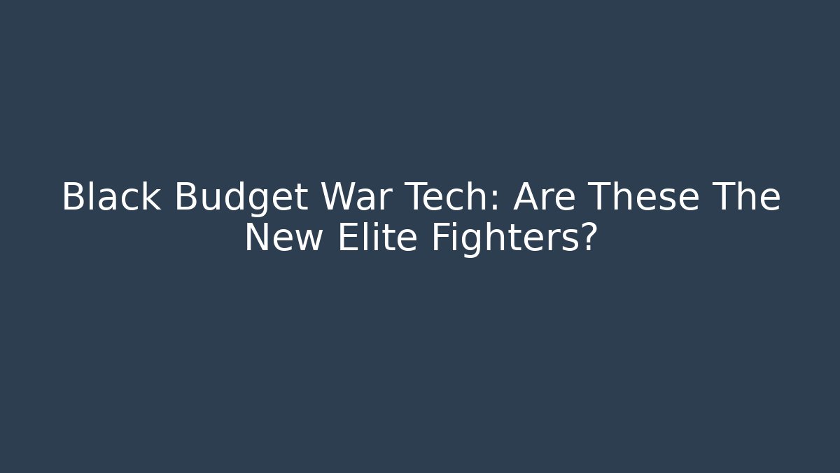 Black Budget War Tech: Are These The New Elite Fighters?