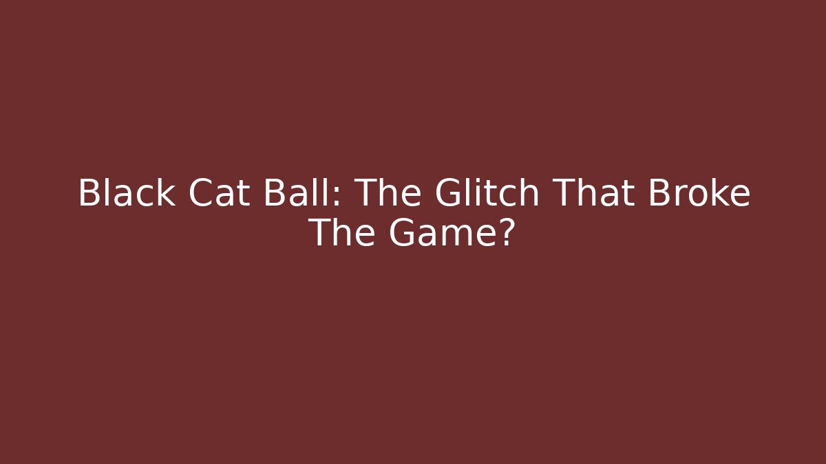 Black Cat Ball: The Glitch That Broke The Game?