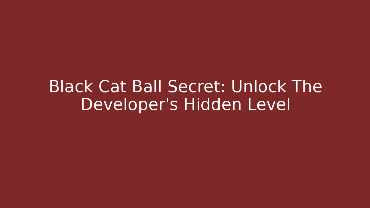 Black Cat Ball Secret: Unlock The Developer's Hidden Level