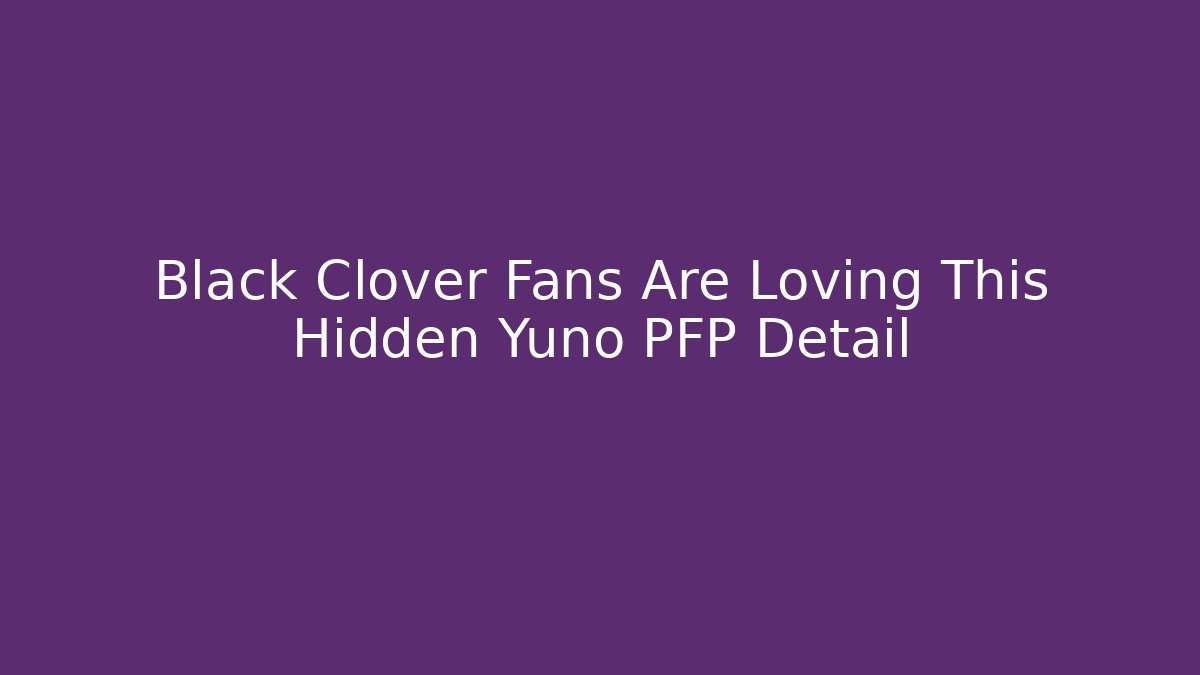 Black Clover Fans Are Loving This Hidden Yuno PFP Detail - Felix Cat Insurance