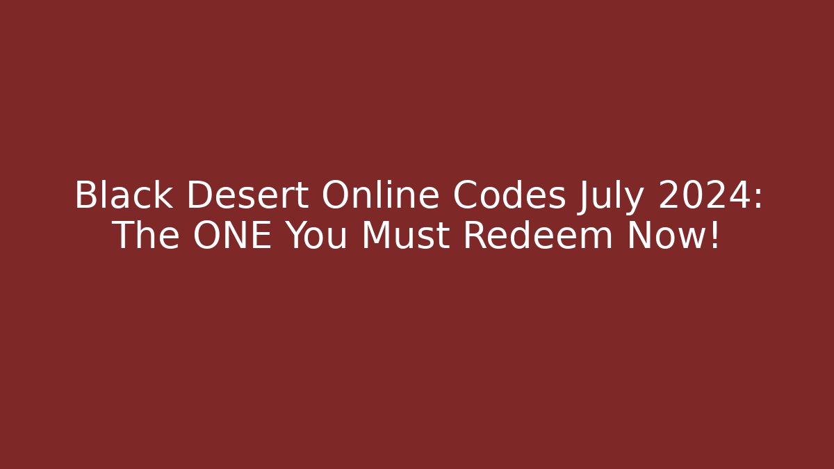 Black Desert Online Codes July 2024: The ONE You Must Redeem Now!