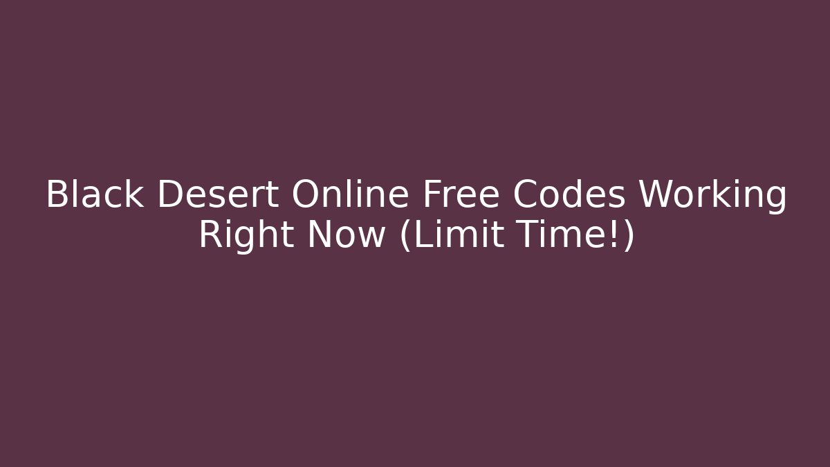 Black Desert Online Free Codes Working Right Now (Limit Time!) - Felix Cat Insurance