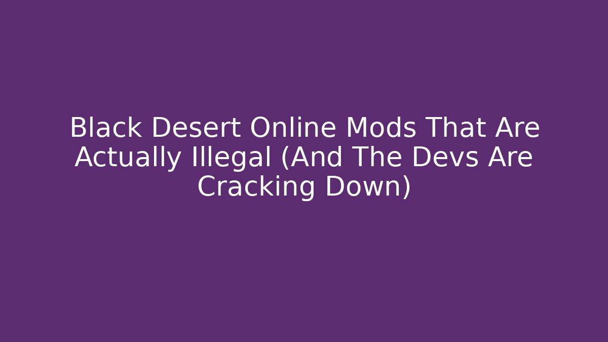 Black Desert Online Mods That Are Actually Illegal (And The Devs Are Cracking Down) - Felix Cat Insurance