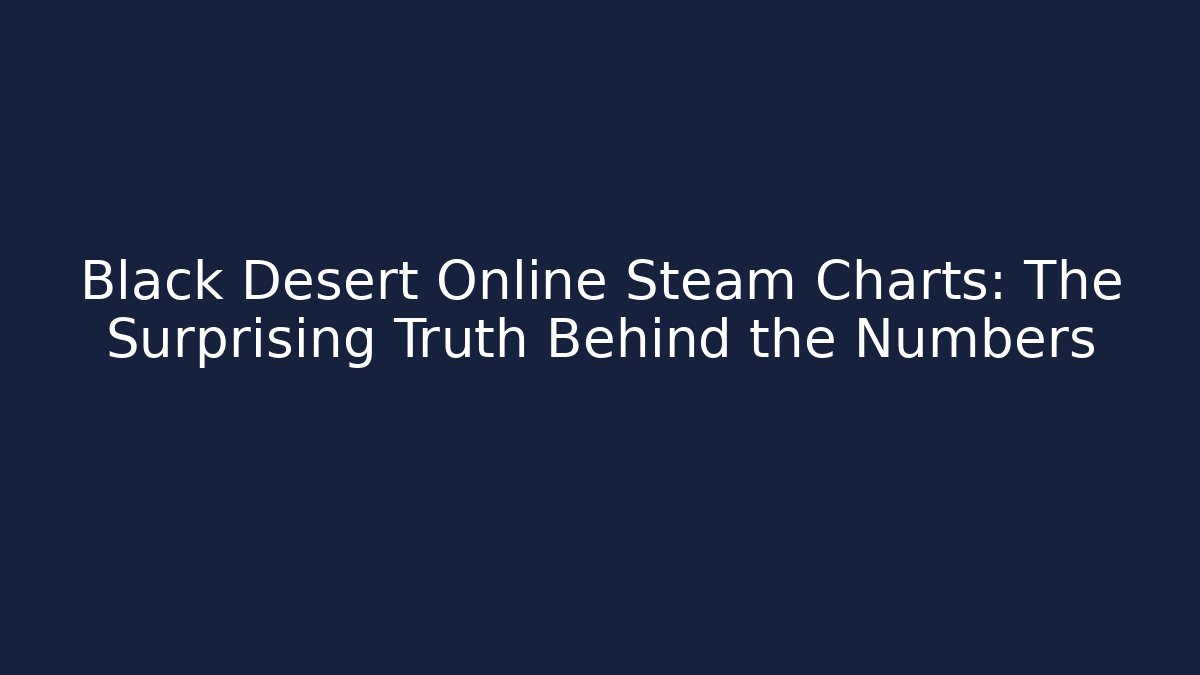 Black Desert Online Steam Charts: The Surprising Truth Behind the Numbers - Felix Cat Insurance