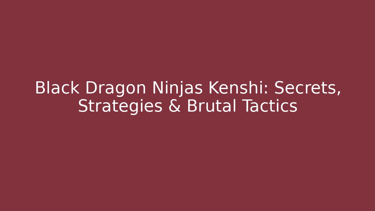 Black Dragon Ninjas Kenshi: Secrets, Strategies & Brutal Tactics