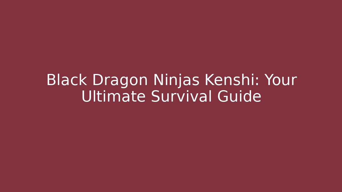 Black Dragon Ninjas Kenshi: Your Ultimate Survival Guide
