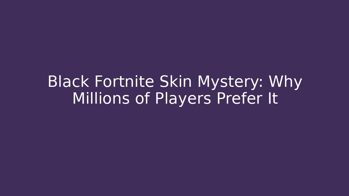 Black Fortnite Skin Mystery: Why Millions of Players Prefer It