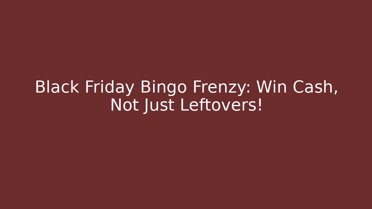 Black Friday Bingo Frenzy: Win Cash, Not Just Leftovers!