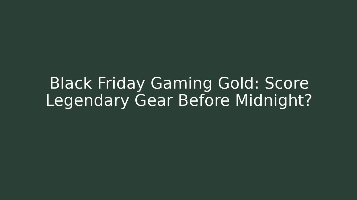 Black Friday Gaming Gold: Score Legendary Gear Before Midnight?
