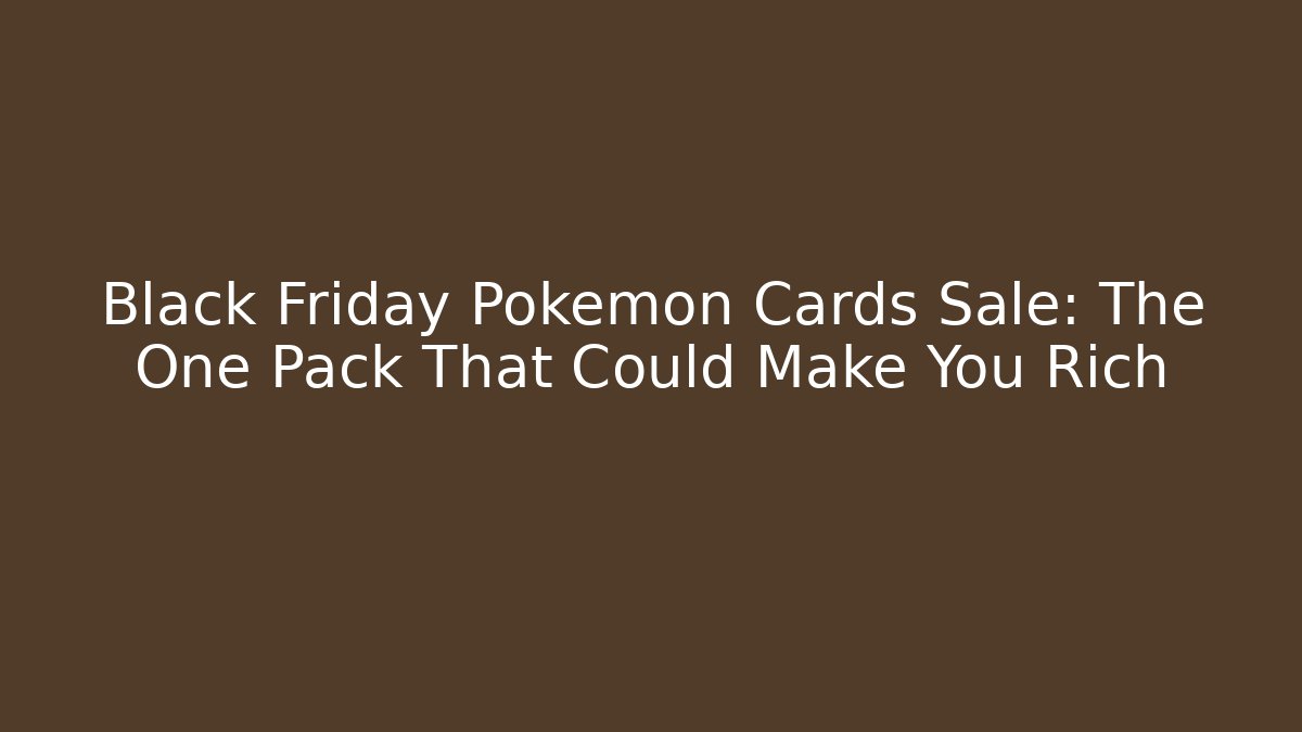 Black Friday Pokemon Cards Sale: The One Pack That Could Make You Rich