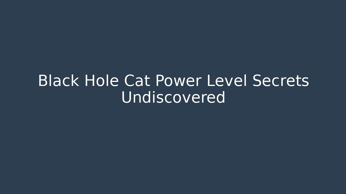 Black Hole Cat Power Level Secrets Undiscovered