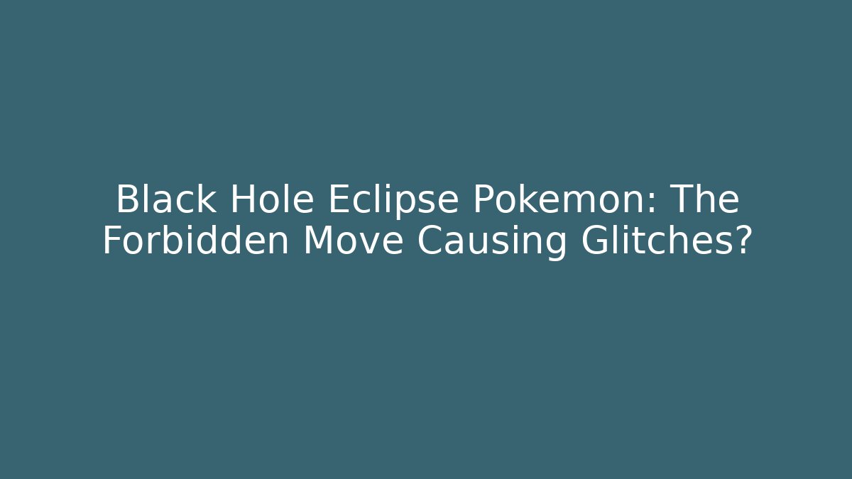 Black Hole Eclipse Pokémon: The Forbidden Move Causing Glitches? - Felix Cat Insurance