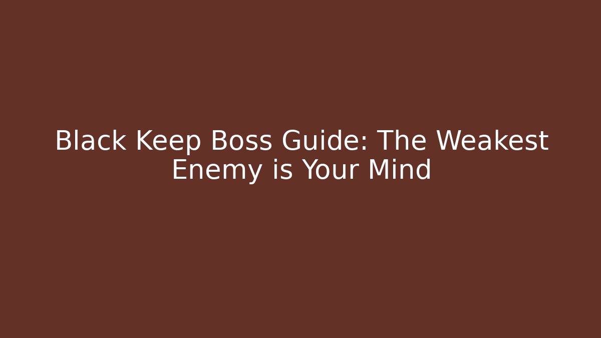 Black Keep Boss Guide: The Weakest Enemy is Your Mind - Felix Cat Insurance
