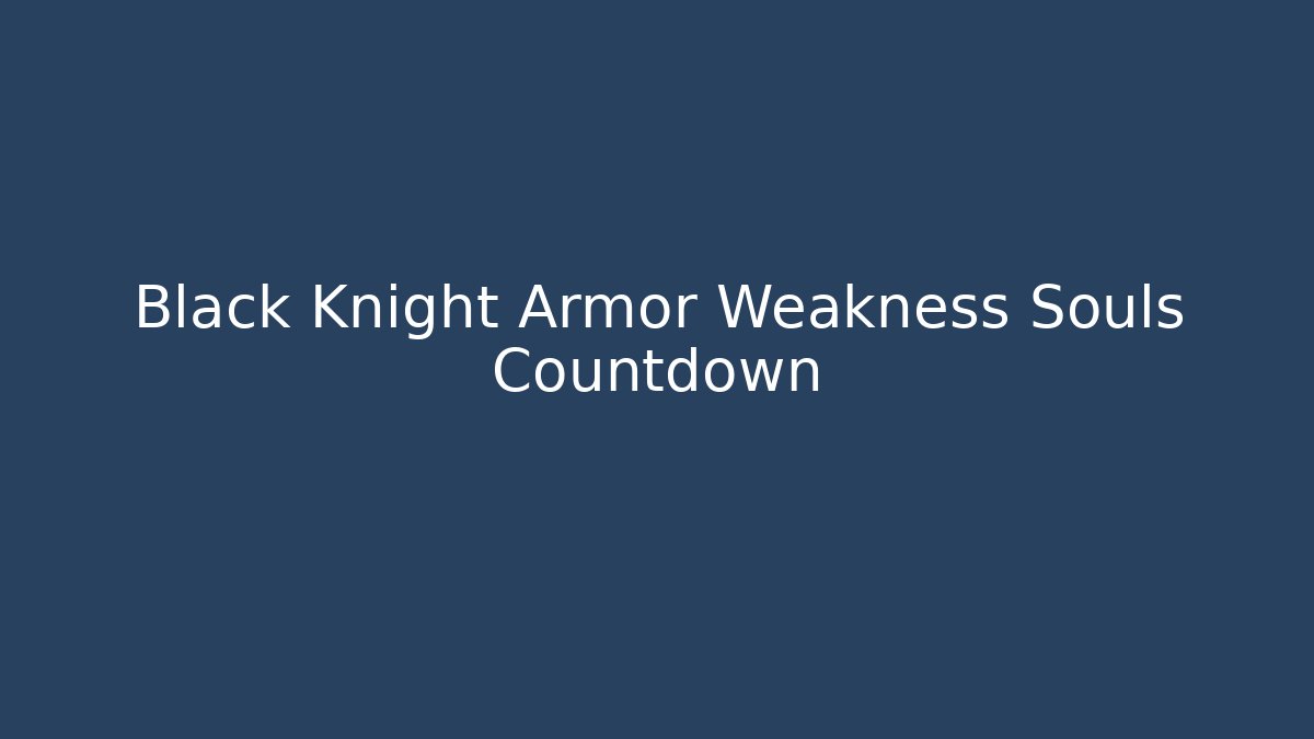 Black Knight Armor Weakness Souls Countdown