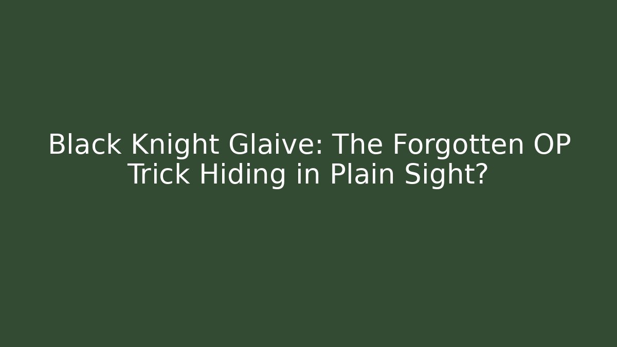 Black Knight Glaive: The Forgotten OP Trick Hiding in Plain Sight? - Felix Cat Insurance