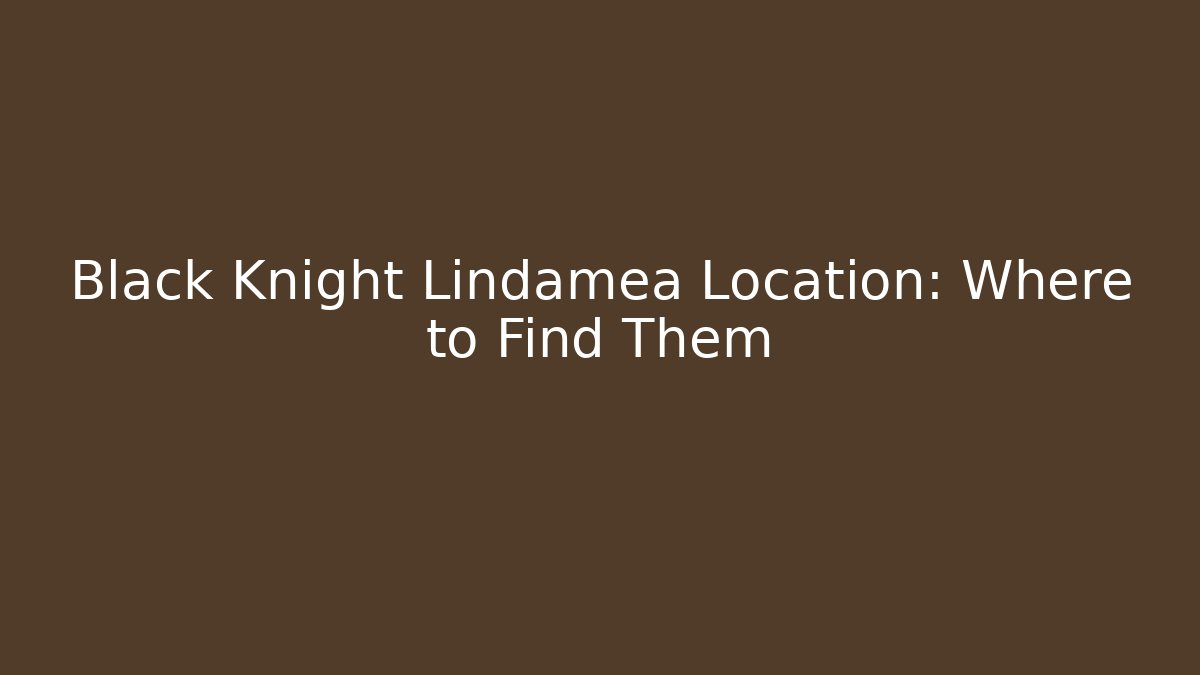 Black Knight Lindamea Location: Where to Find Them
