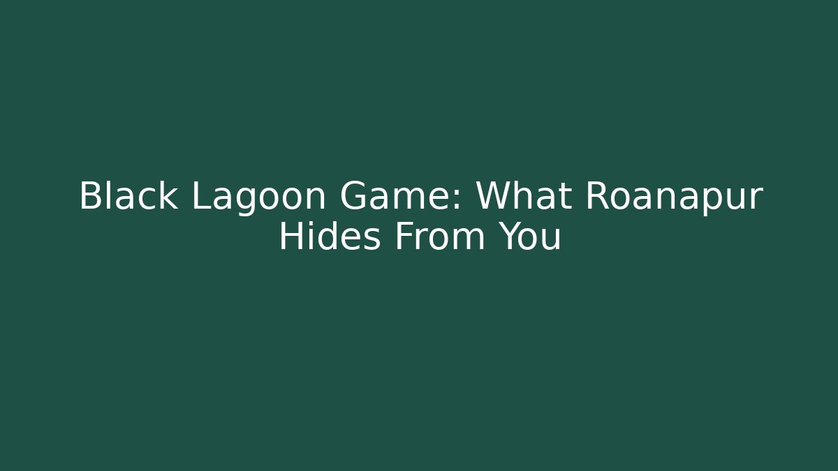 Black Lagoon Game: What Roanapur Hides From You