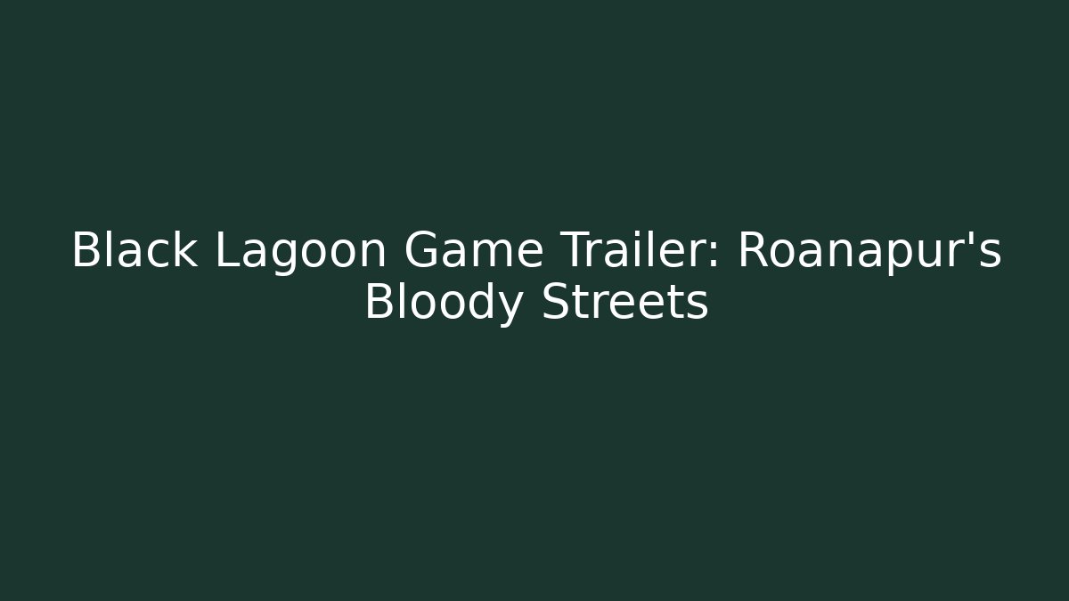 Black Lagoon Game Trailer: Roanapur's Bloody Streets