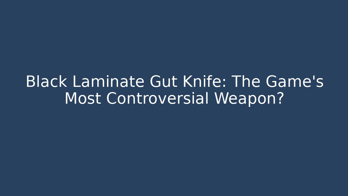 Black Laminate Gut Knife: The Game's Most Controversial Weapon?