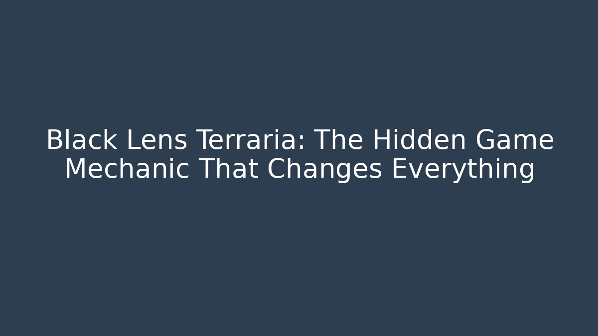 Black Lens Terraria: The Hidden Game Mechanic That Changes Everything
