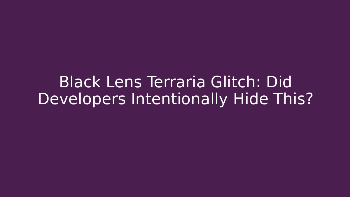 Black Lens Terraria Glitch: Did Developers Intentionally Hide This? - Felix Cat Insurance