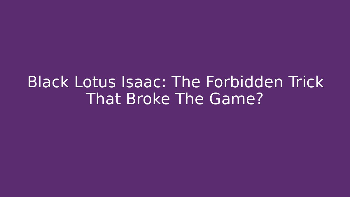 Black Lotus Isaac: The Forbidden Trick That Broke The Game?