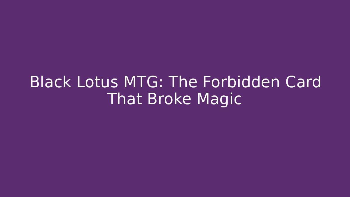 Black Lotus MTG: The Forbidden Card That Broke Magic