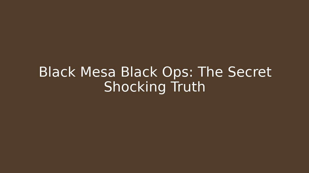 Black Mesa Black Ops: The Secret Shocking Truth