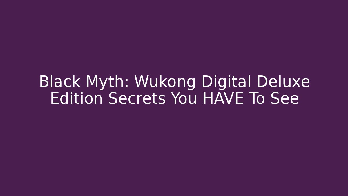 Black Myth: Wukong Digital Deluxe Edition Secrets You HAVE To See