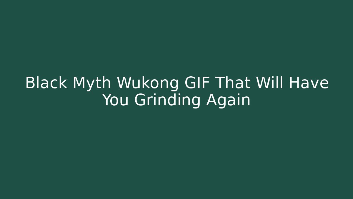 Black Myth Wukong GIF That Will Have You Grinding Again