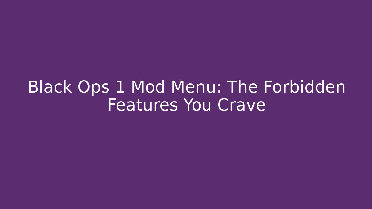 Black Ops 1 Mod Menu: The Forbidden Features You Crave