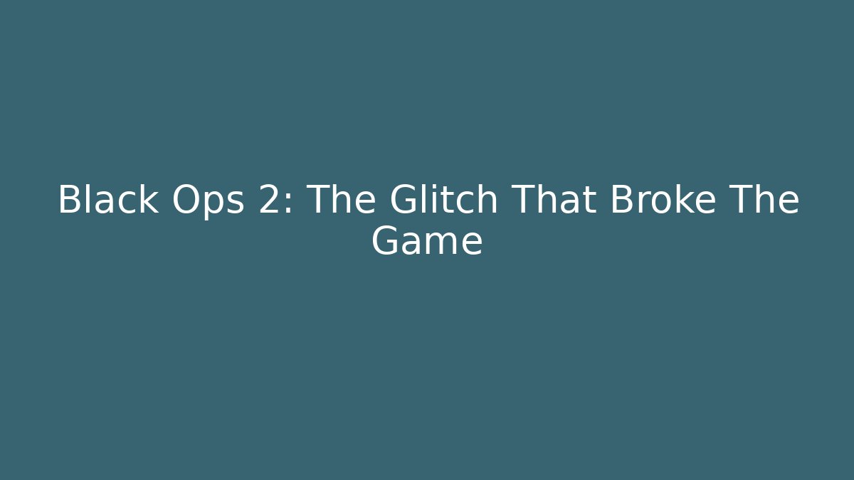 Black Ops 2: The Glitch That Broke The Game