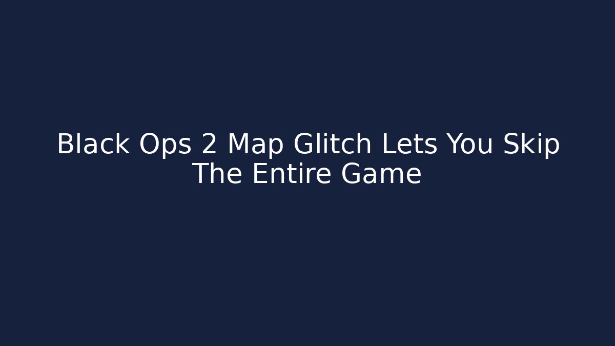 Black Ops 2 Map Glitch Lets You Skip The Entire Game