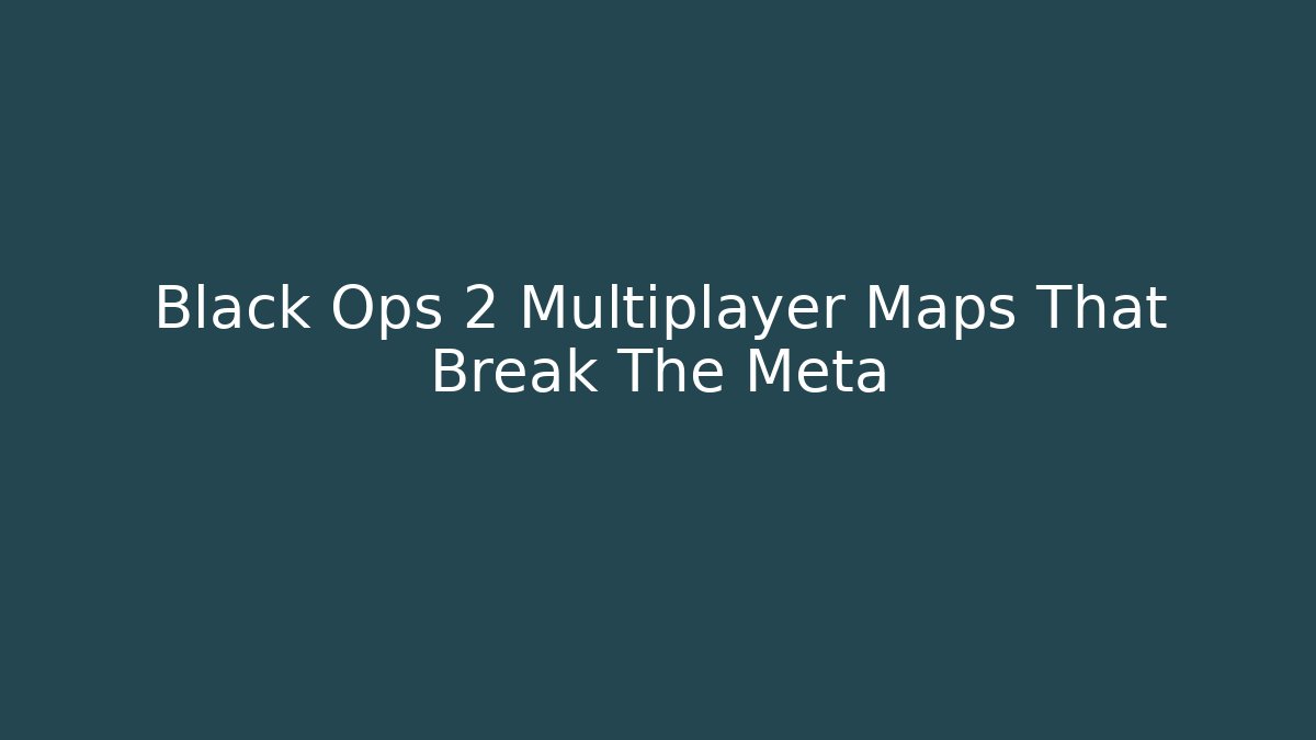 Black Ops 2 Multiplayer Maps That Break The Meta