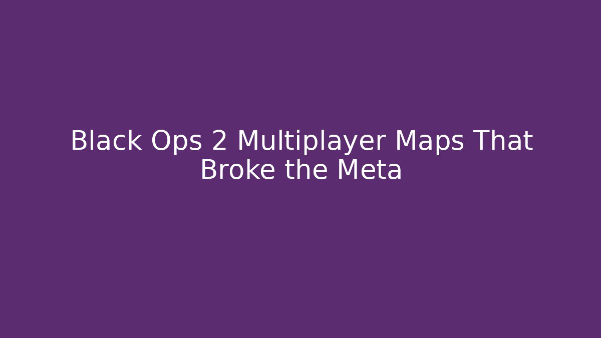 Black Ops 2 Multiplayer Maps That Broke the Meta