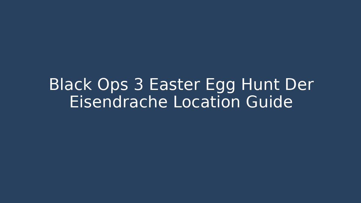 Black Ops 3 Easter Egg Hunt Der Eisendrache Location Guide - Felix Cat Insurance