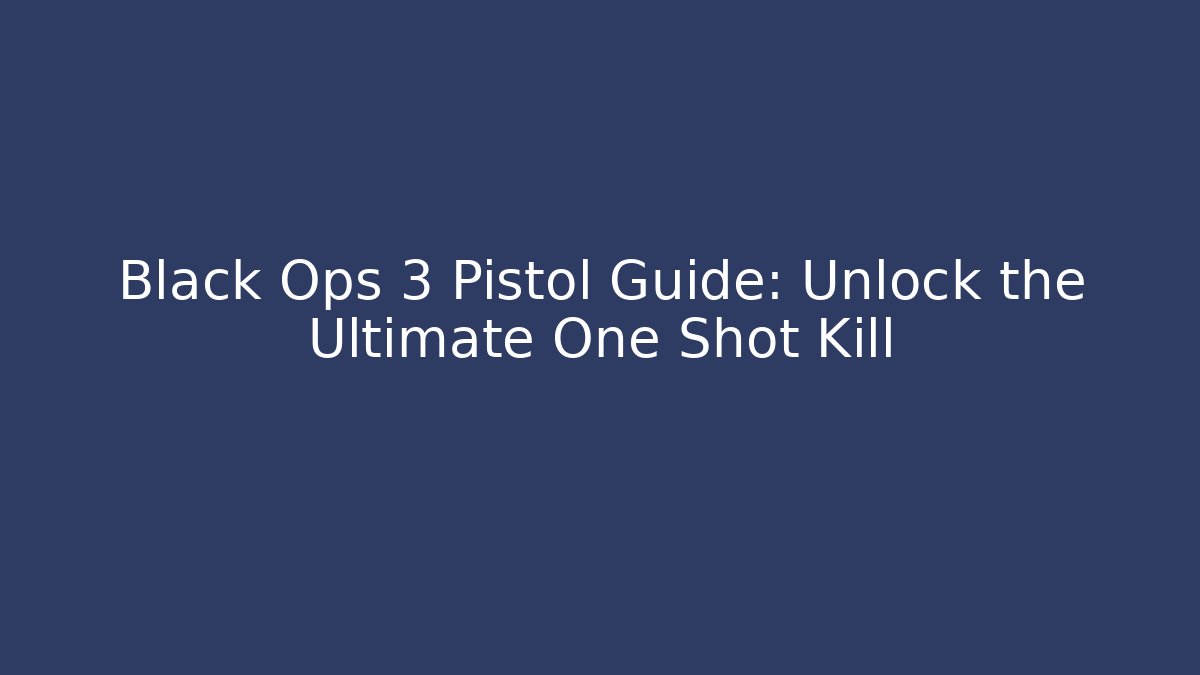 Black Ops 3 Pistol Guide: Unlock the Ultimate One Shot Kill