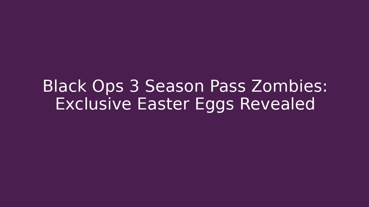 Black Ops 3 Season Pass Zombies: Exclusive Easter Eggs Revealed