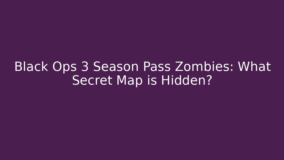 Black Ops 3 Season Pass Zombies: What Secret Map is Hidden? - Felix Cat Insurance