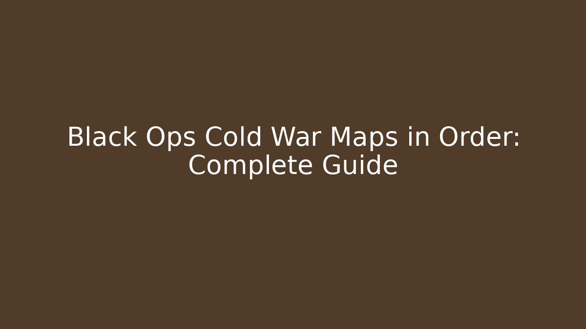 Black Ops Cold War Maps in Order: Complete Guide - Felix Cat Insurance