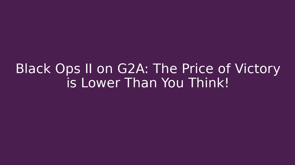 Black Ops II on G2A: The Price of Victory is Lower Than You Think!