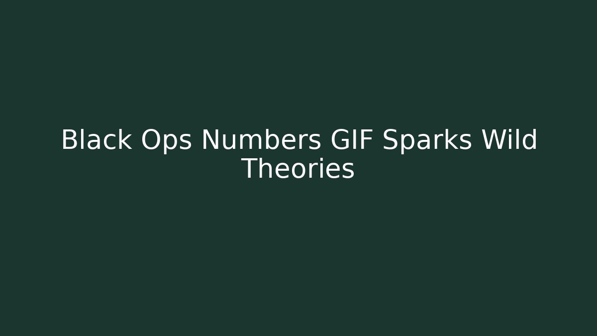 Black Ops Numbers GIF Sparks Wild Theories