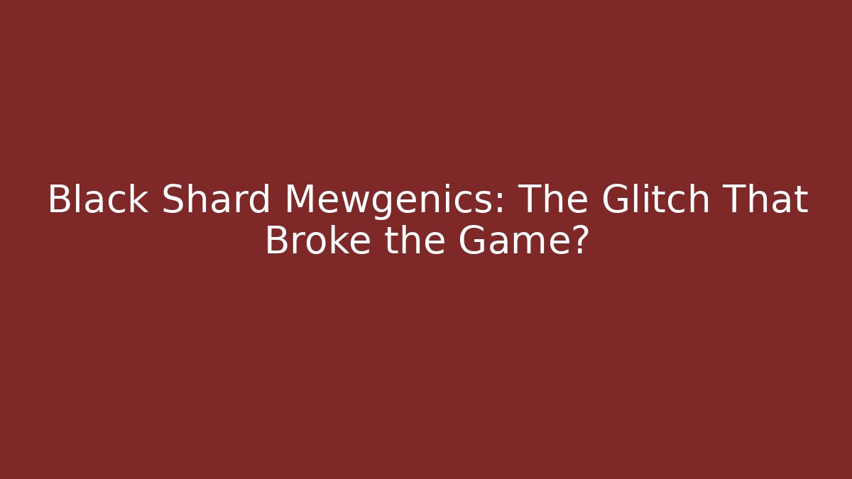 Black Shard Mewgenics: The Glitch That Broke the Game?